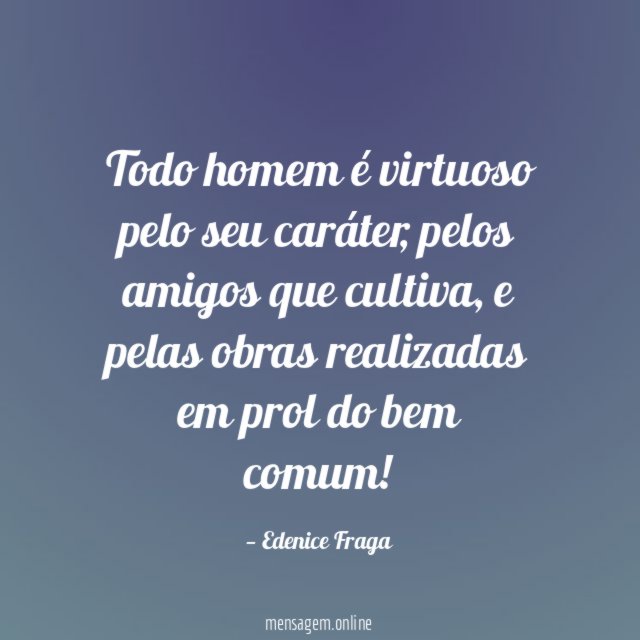 Todo homem é virtuoso pelo seu caráter