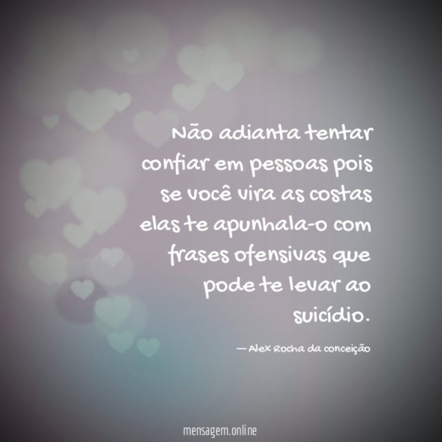 Não adianta tentar confiar em pessoas pois se