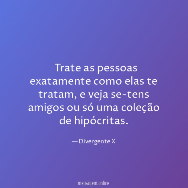 Trate as pessoas exatamente como elas te tratam