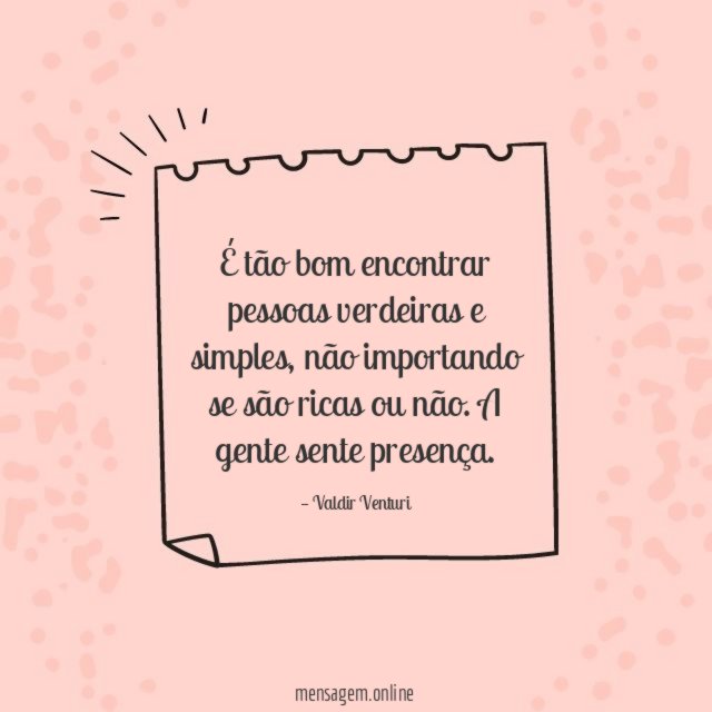 É tão bom encontrar pessoas verdeiras e simples