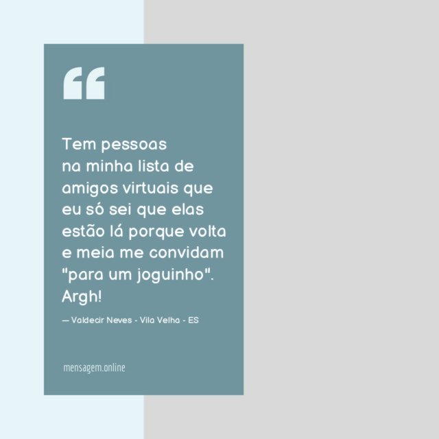 Tem pessoas na minha lista de amigos virtuais que