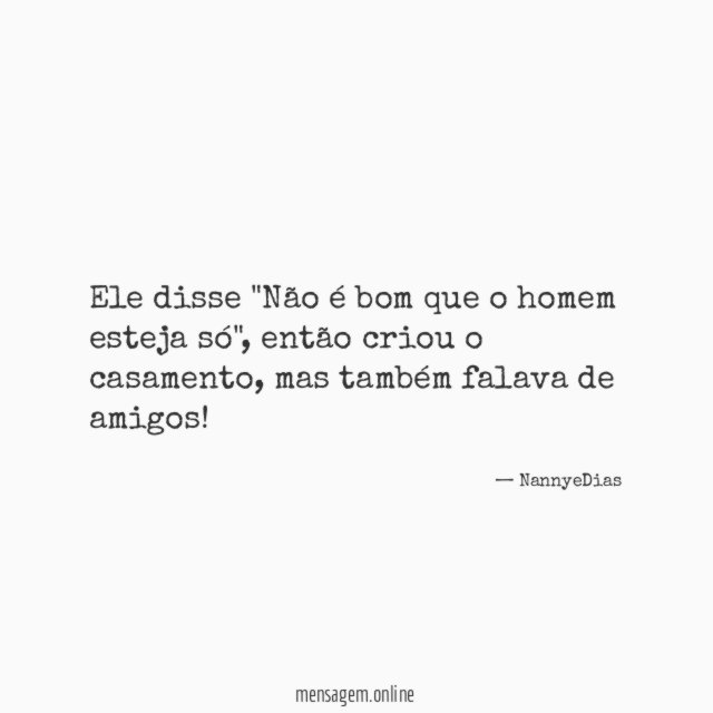 Ele disse "Não é bom que o homem esteja só"