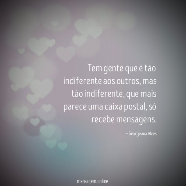 Tem gente que é tão indiferente aos outros