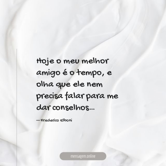 Hoje o meu melhor amigo é o tempo