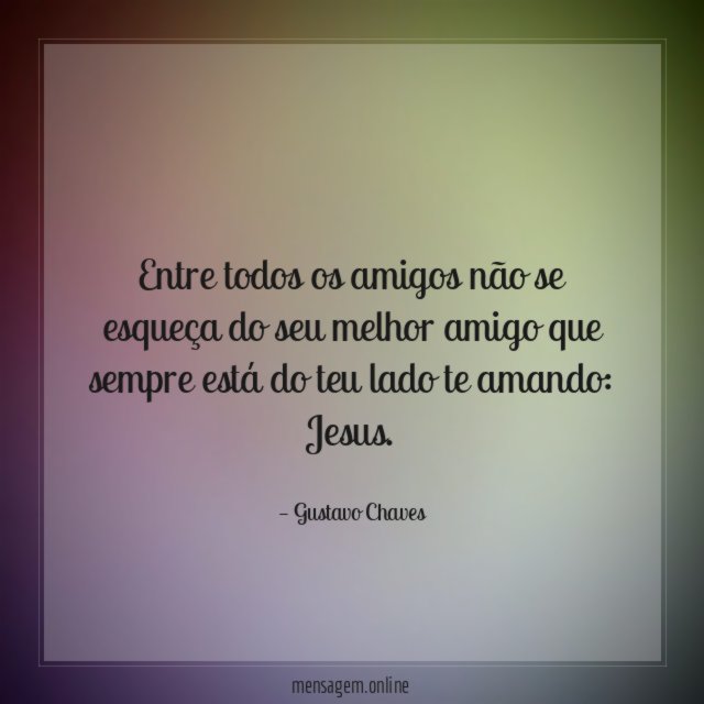 Entre todos os amigos não se esqueça do
