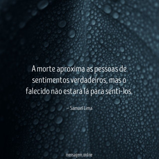 A morte aproxima as pessoas de sentimentos verdadeiros