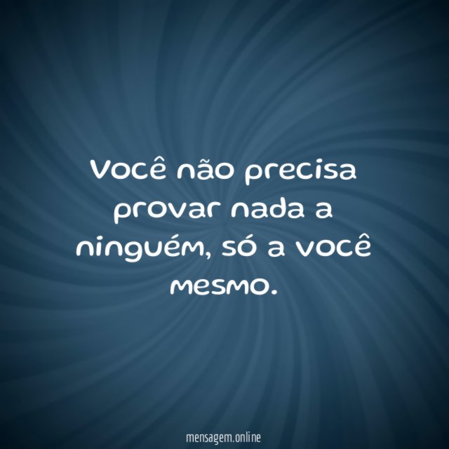 Você não precisa provar nada a ninguém