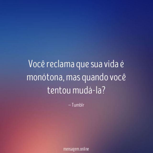 Você reclama que sua vida é monótona