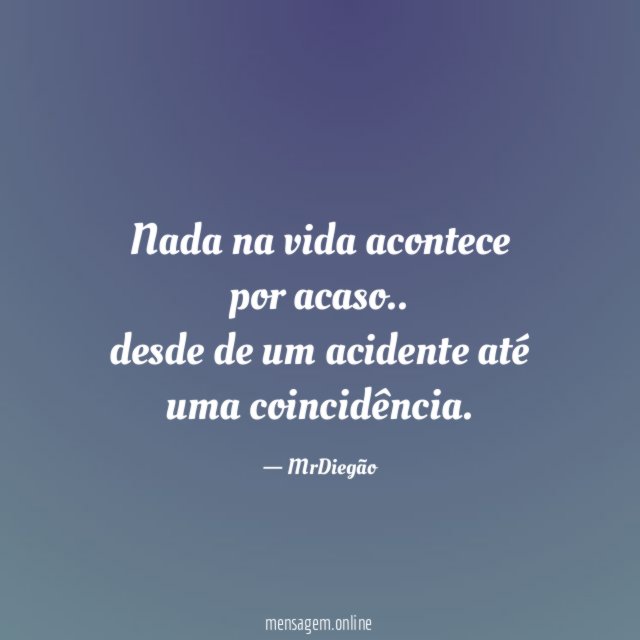 Nada na vida acontece por acaso