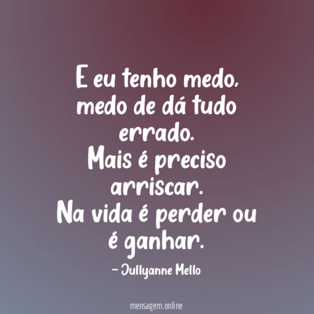 E eu tenho medo