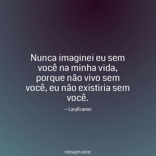 Nunca imaginei eu sem você na minha vida