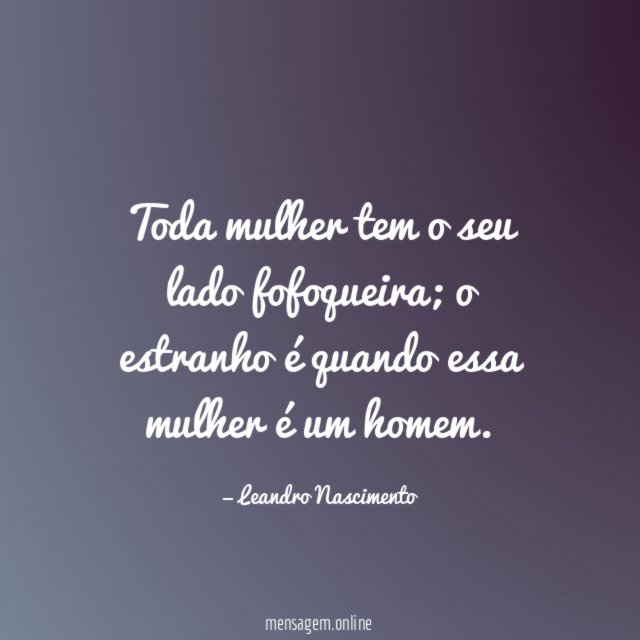 Toda mulher tem o seu lado fofoqueira