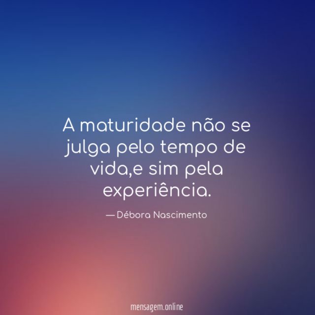 A maturidade não se julga pelo tempo de vida