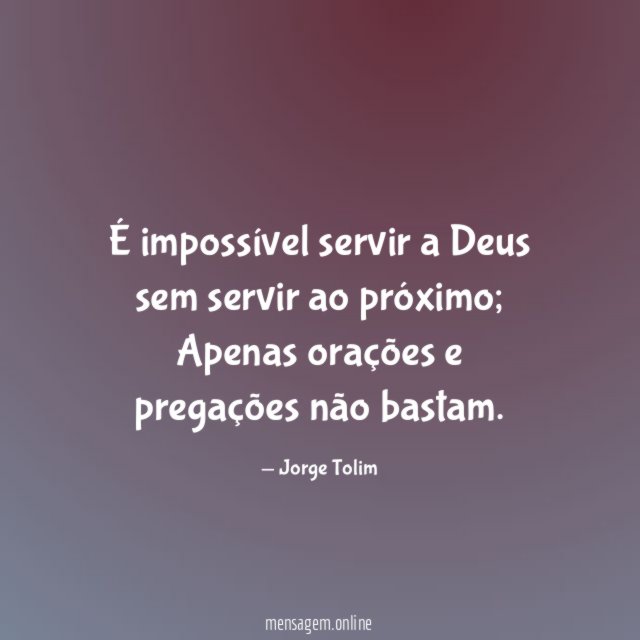 É impossível servir a Deus sem servir ao próximo
