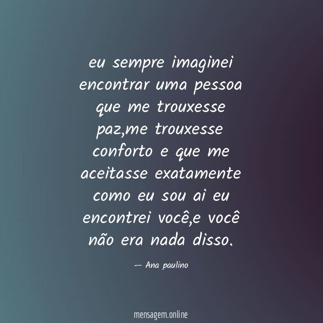 eu sempre imaginei encontrar uma pessoa que me trouxesse paz