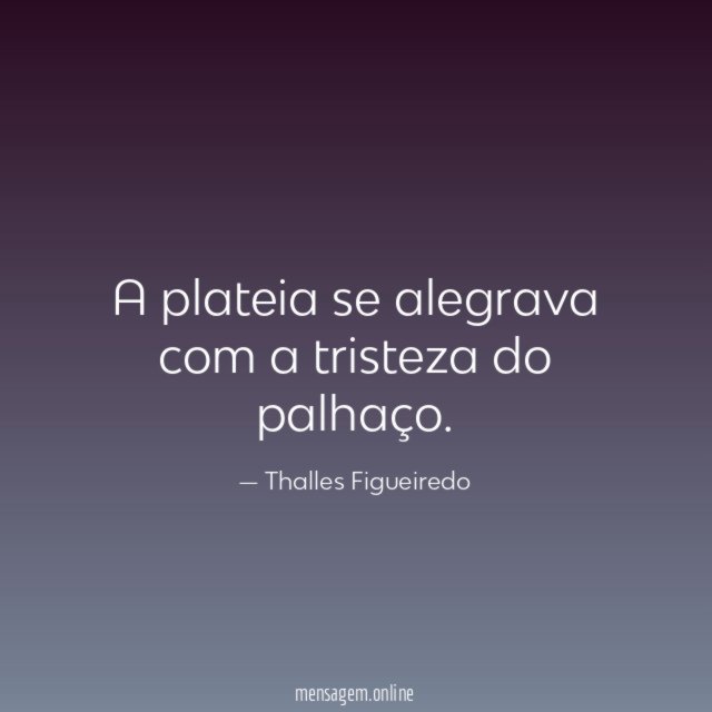 A plateia se alegrava com a tristeza do palhaço