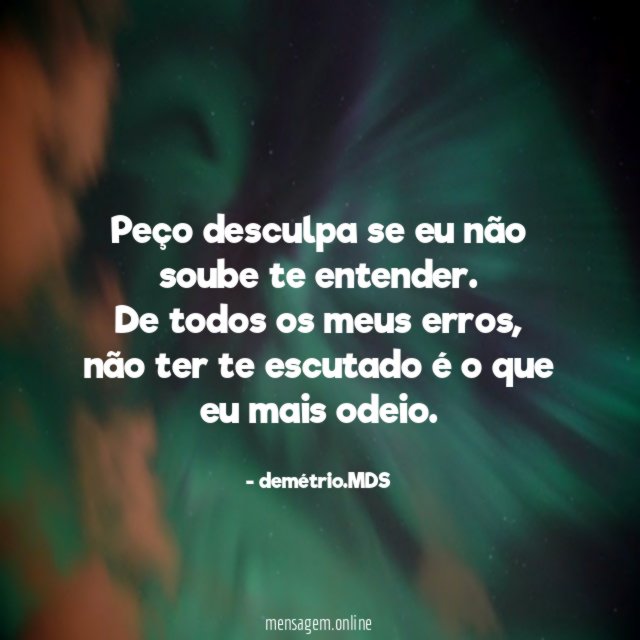 Peço desculpa se eu não soube te entender