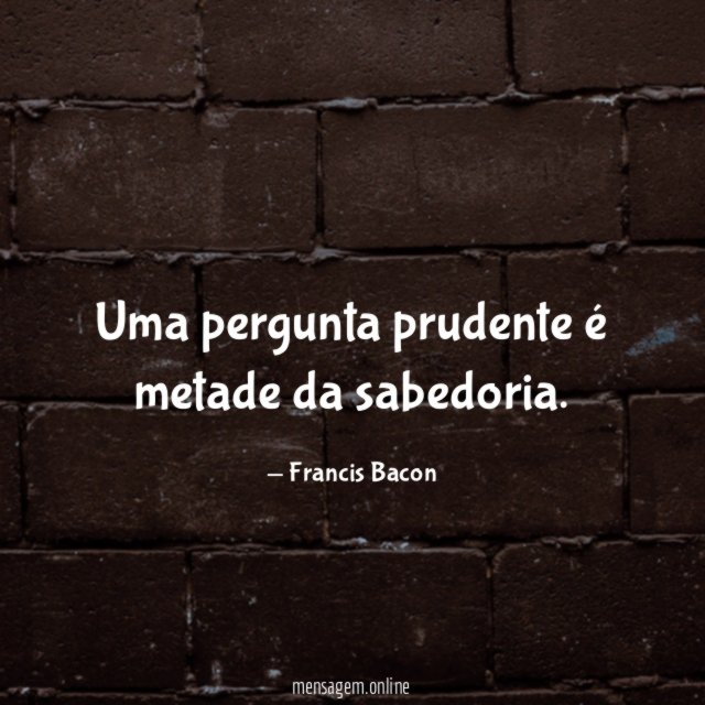 Uma pergunta prudente é metade da sabedoria