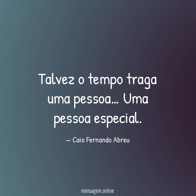 Talvez o tempo traga uma pessoa