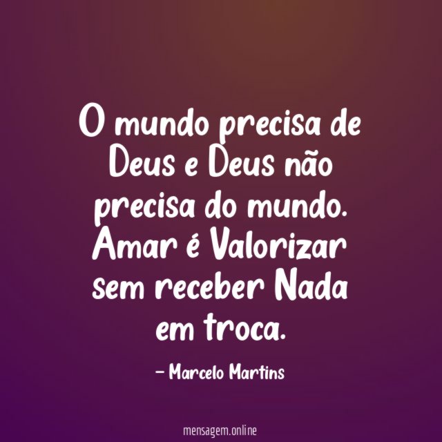 O mundo precisa de Deus e Deus não precisa do mundo.