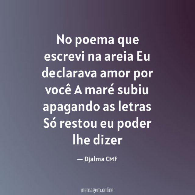 No poema que escrevi na areia Eu declarava amor