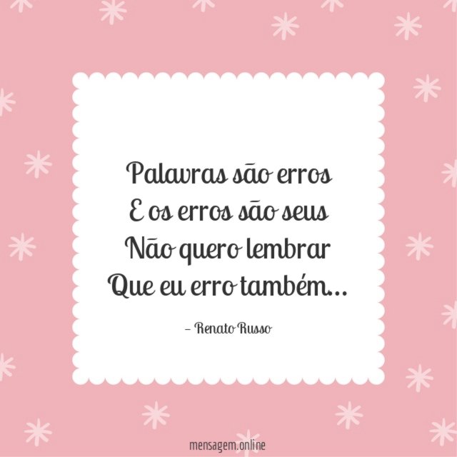 Palavras são erros E os erros são seus Não quero