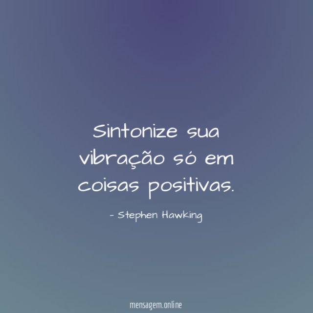 Sintonize sua vibração só em coisas positivas