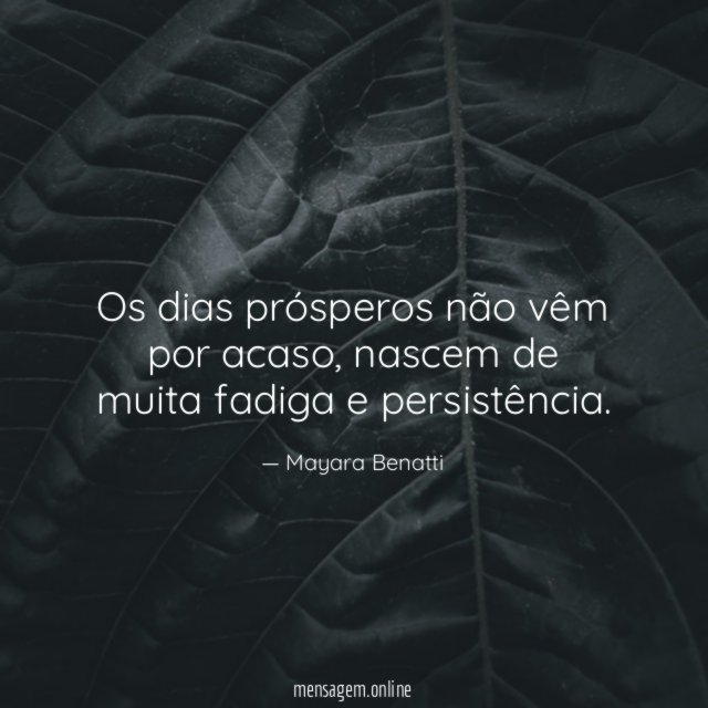 Os dias prósperos não vêm por acaso