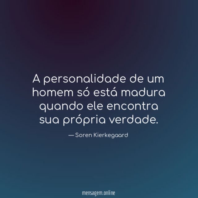 A personalidade de um homem só está madura