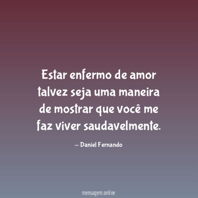 Estar enfermo de amor talvez seja uma maneira