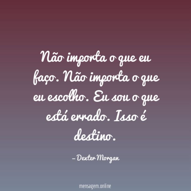 Não importa o que eu faço