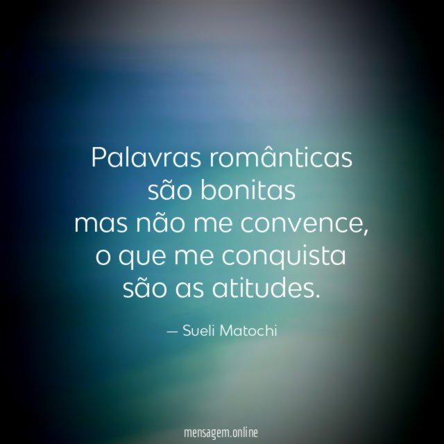 Palavras românticas são bonitas mas não me convence