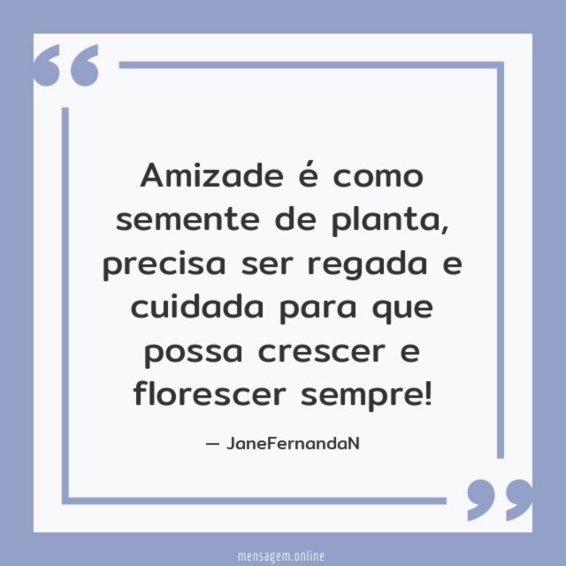 Amizade é como semente de planta