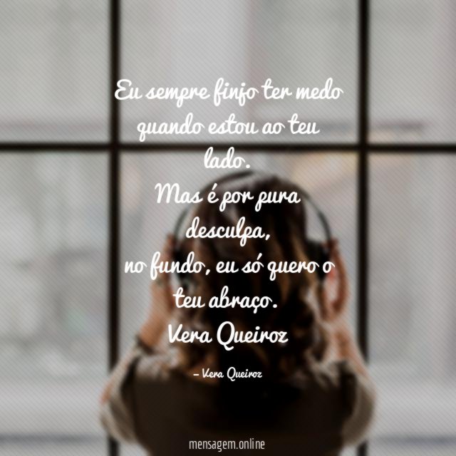 Eu sempre finjo ter medo
quando estou ao teu lado.
Mas é por pura desculpa,
no fundo, eu só quero o teu abraço.