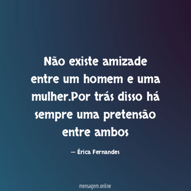 Não existe amizade entre um homem e uma mulher