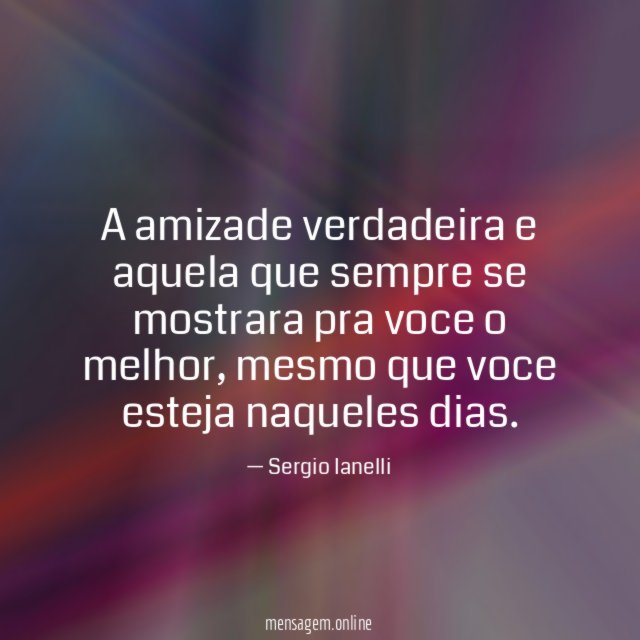 A amizade verdadeira e aquela que sempre se