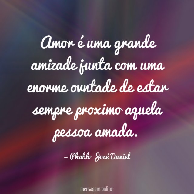 Amor é uma grande amizade junta com uma