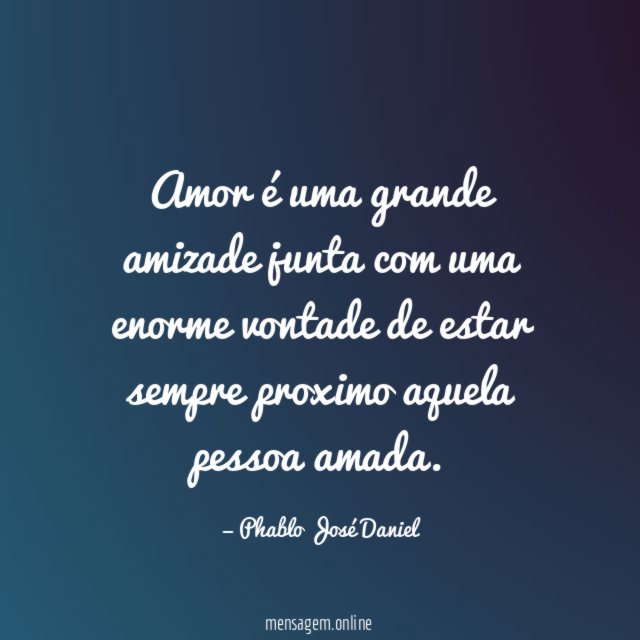 Amor é uma grande amizade junta com uma