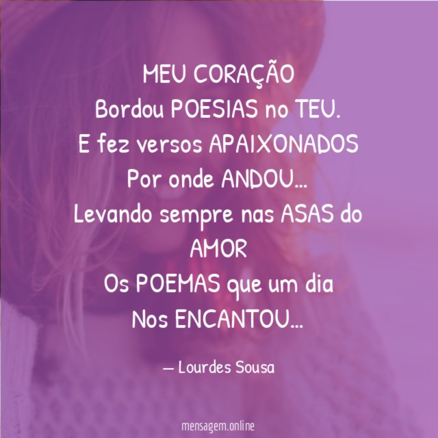 MEU CORAÇÃO
Bordou POESIAS no TEU.