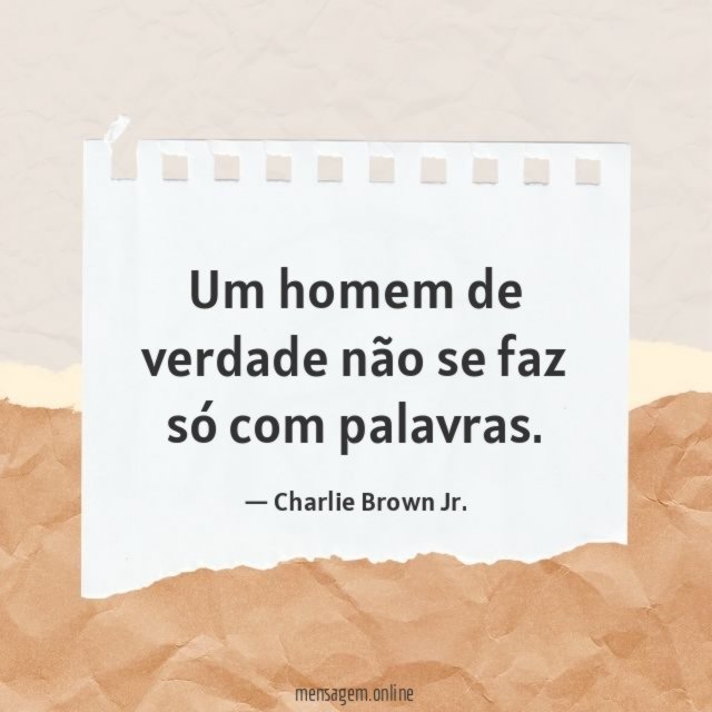 Um homem de verdade não se faz só com palavras
