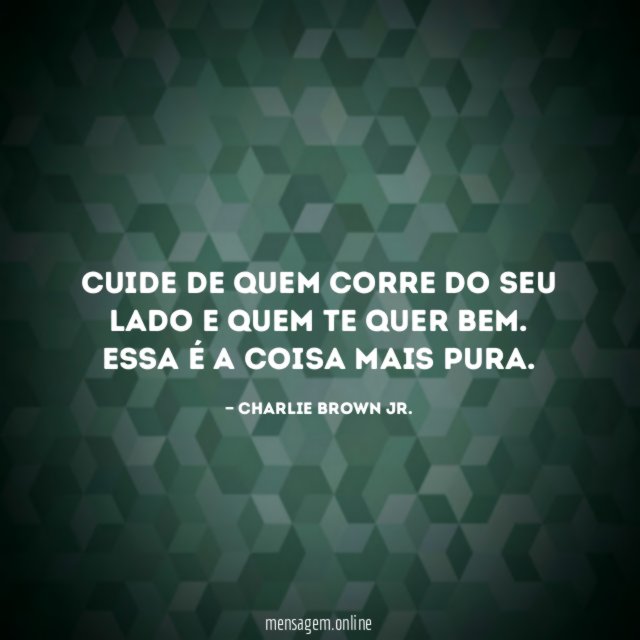 Cuide de quem corre do seu lado e quem te quer bem