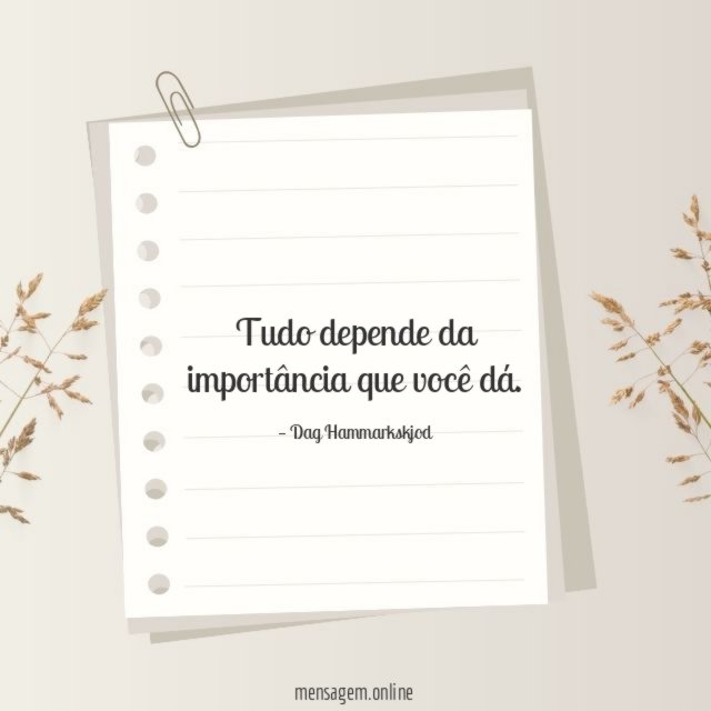 Tudo depende da importância que você dá