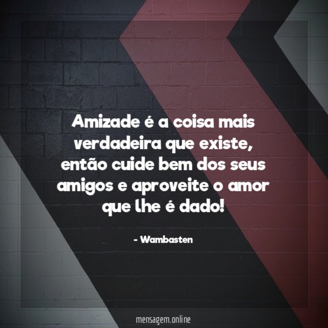 Amizade é a coisa mais verdadeira que existe