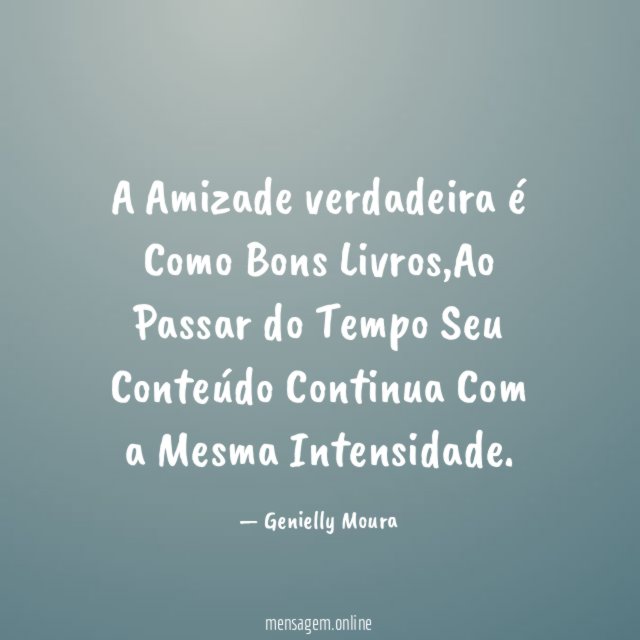 A Amizade verdadeira é Como Bons Livros