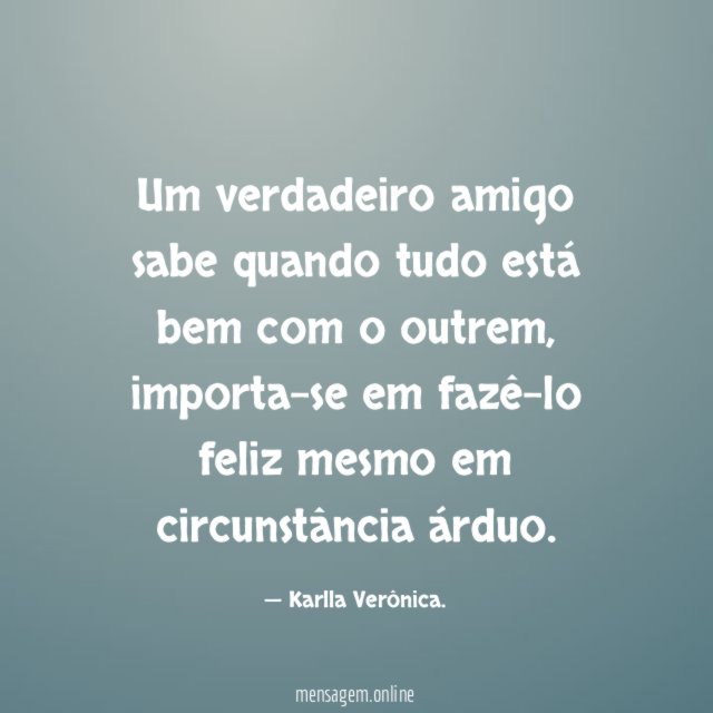 Um verdadeiro amigo sabe quando tudo está bem com o outrem