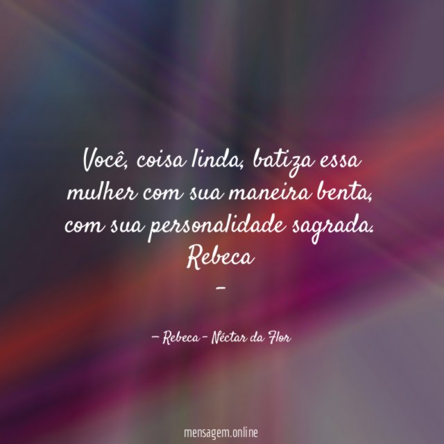 Você, coisa linda, batiza essa mulher com sua maneira benta, com sua personalidade sagrada.