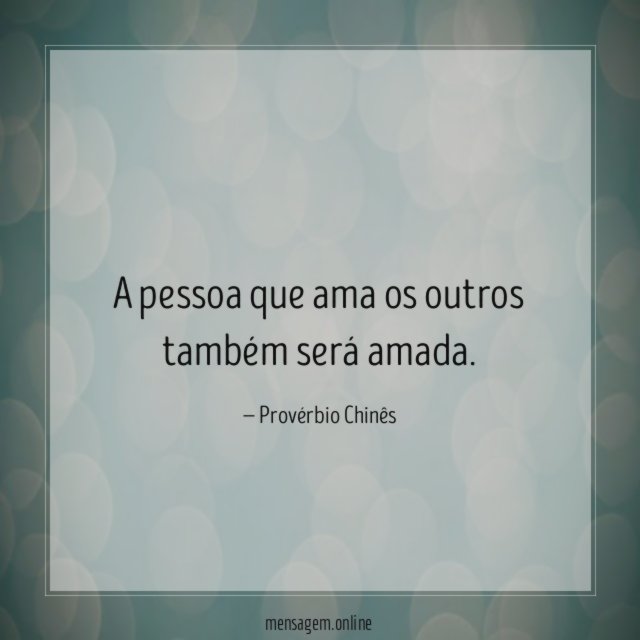 A pessoa que ama os outros também será amada
