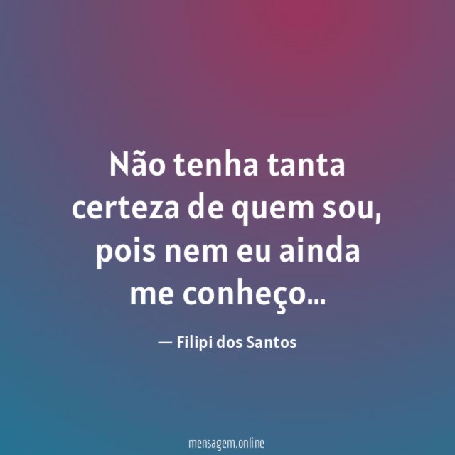 Não tenha tanta certeza de quem sou