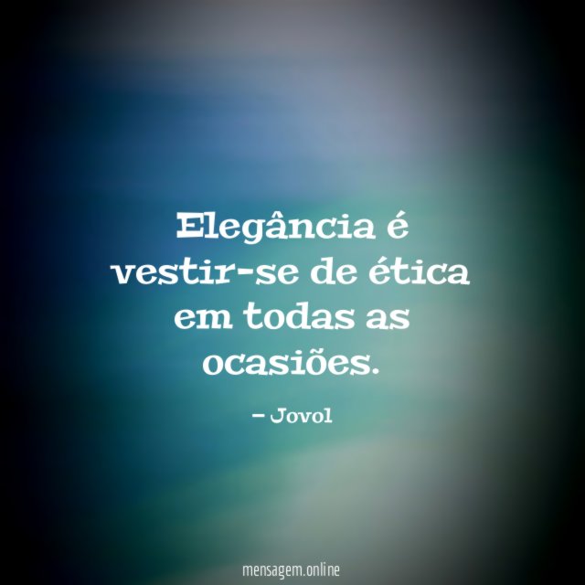 Elegância é vestir-se de ética em todas as ocasiões