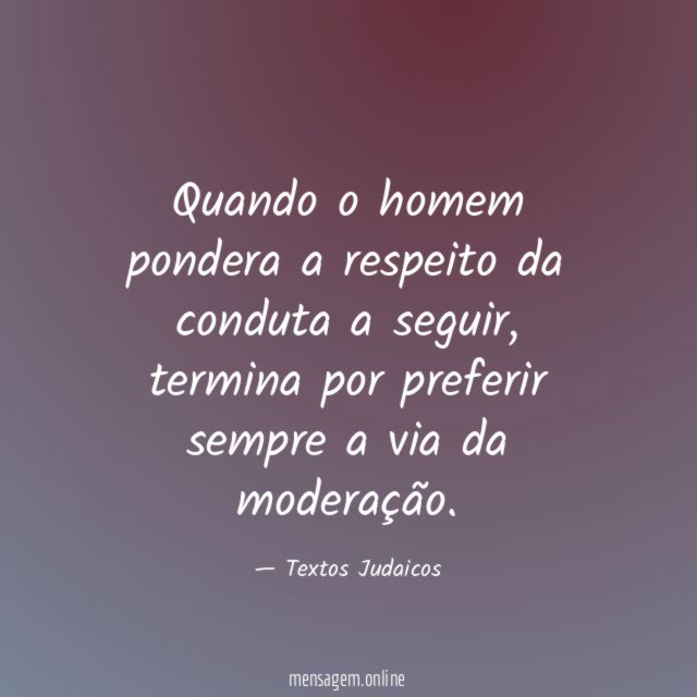 Quando o homem pondera a respeito da conduta a seguir